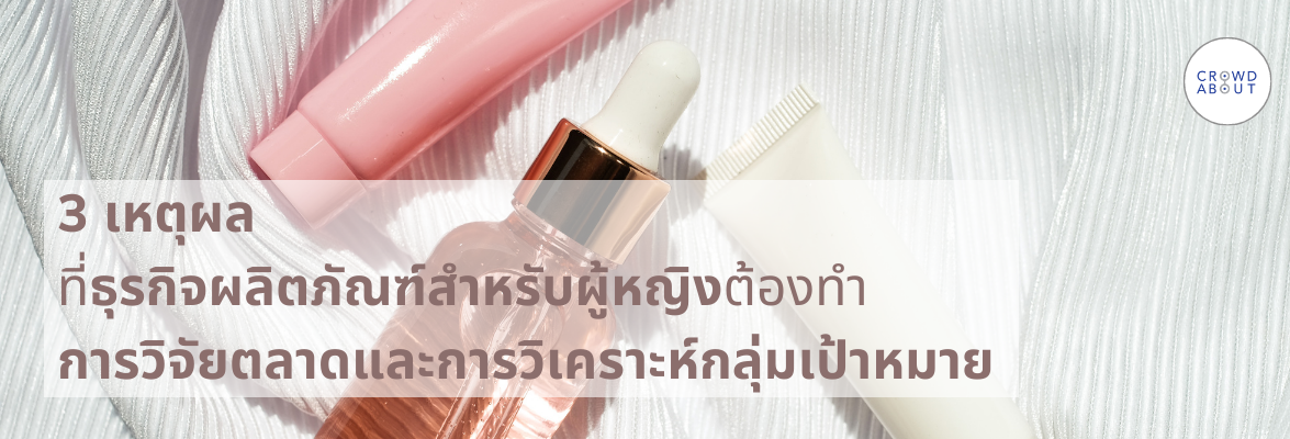 3-เหตุผล-ที่ธุรกิจผลิตภัณฑ์ความงามต้องทำการวิจัยตลาดและการวิเคราะห์กลุ่มเป้าหมาย